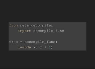 frommeta.decompiler
importdecompile_func
tree=decompile_func(
lambdax:x+1)
 