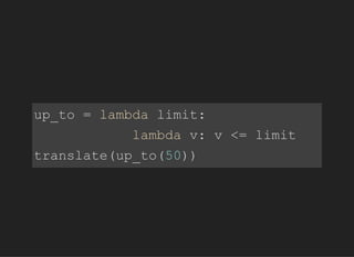 up_to=lambdalimit:
lambdav:v<=limit
translate(up_to(50))
 