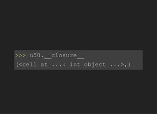 >>>u50.__closure__
(<cellat...:intobject...>,)
 