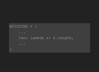BUILTINS={
...
len:lambdas:s.length,
...
}
 