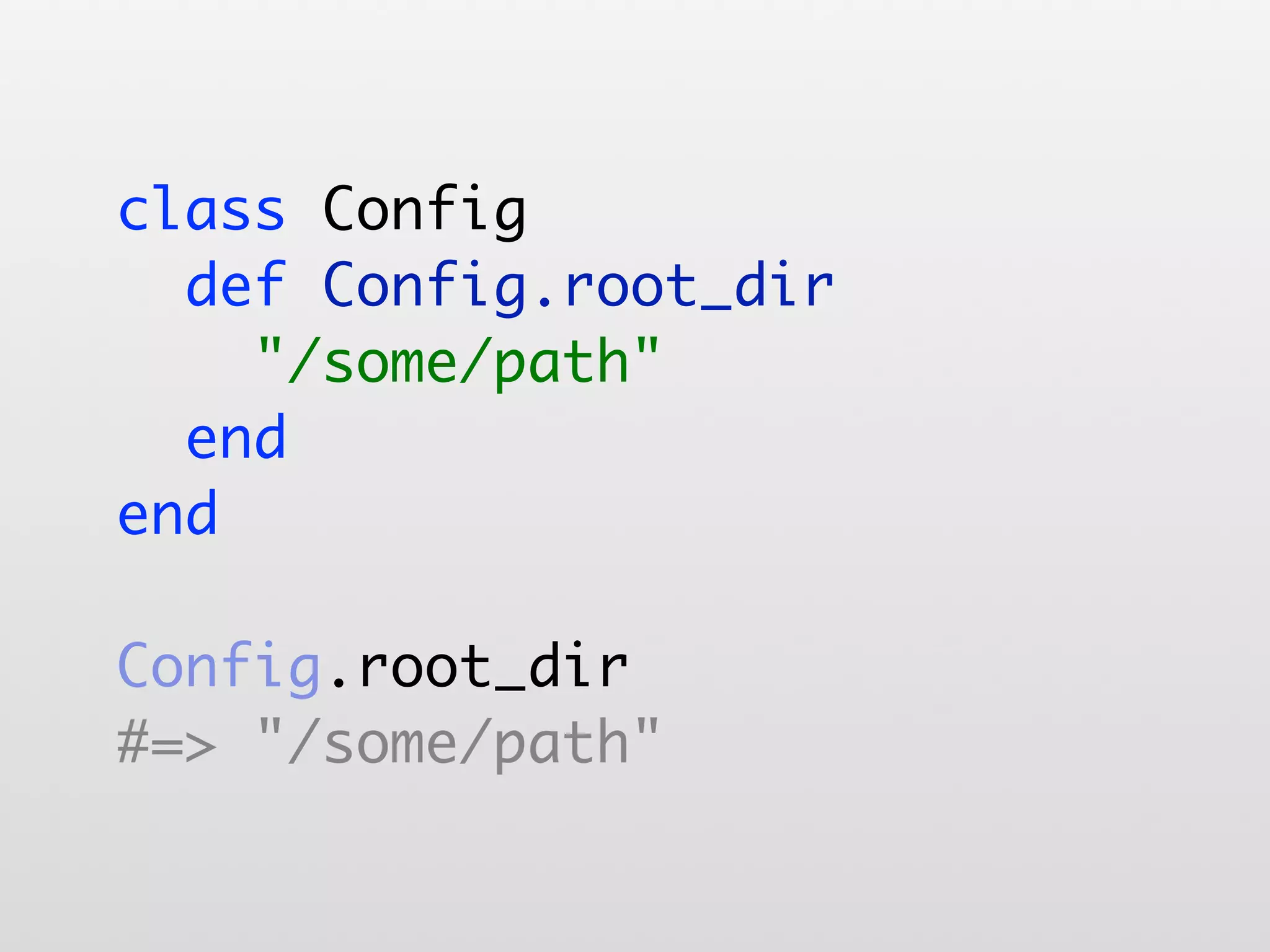 class Config def Config.root_dir "/some/path" end end Config.root_dir #=> "/some/path" 