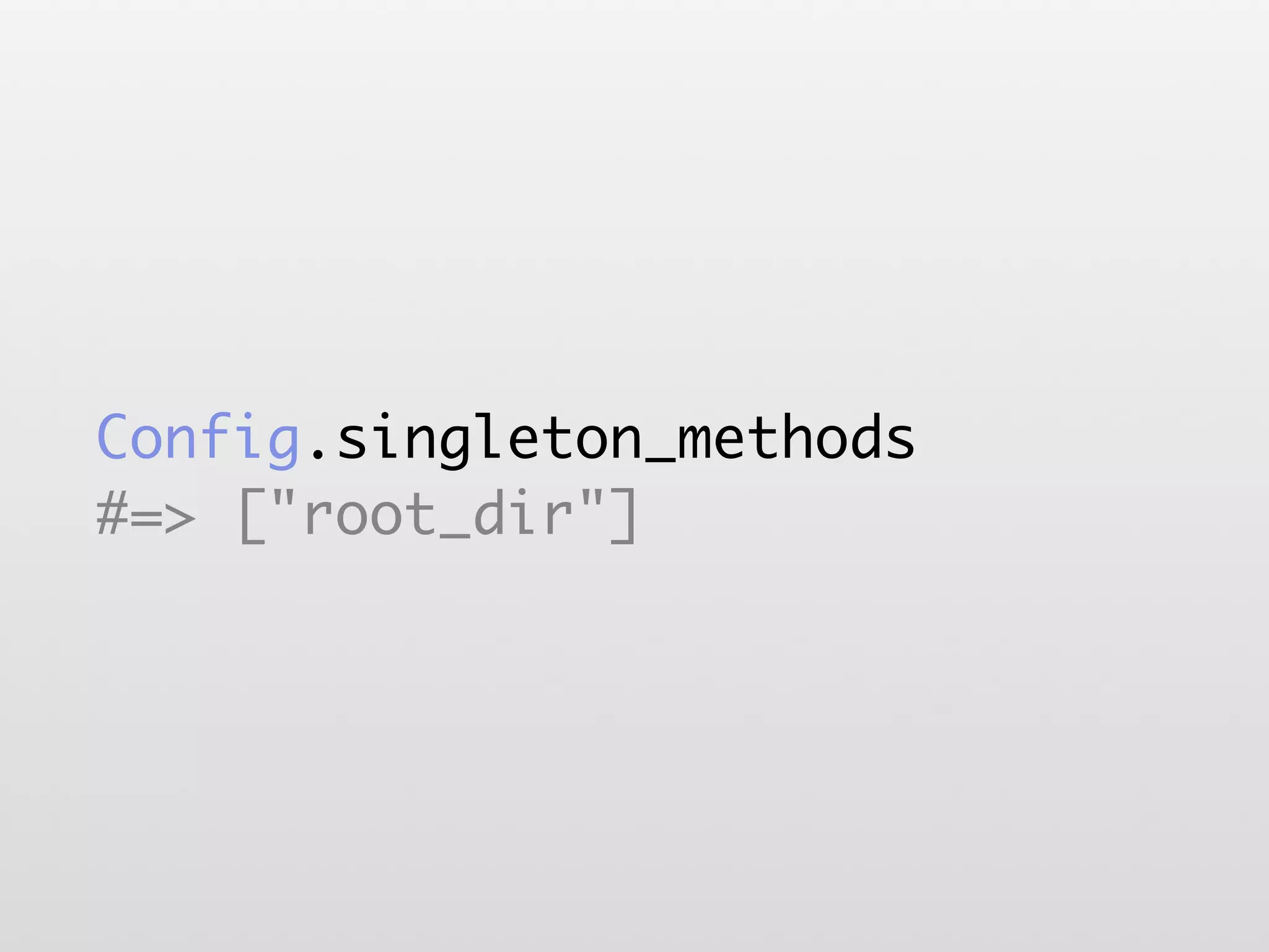 Config.singleton_methods #=> ["root_dir"] 
