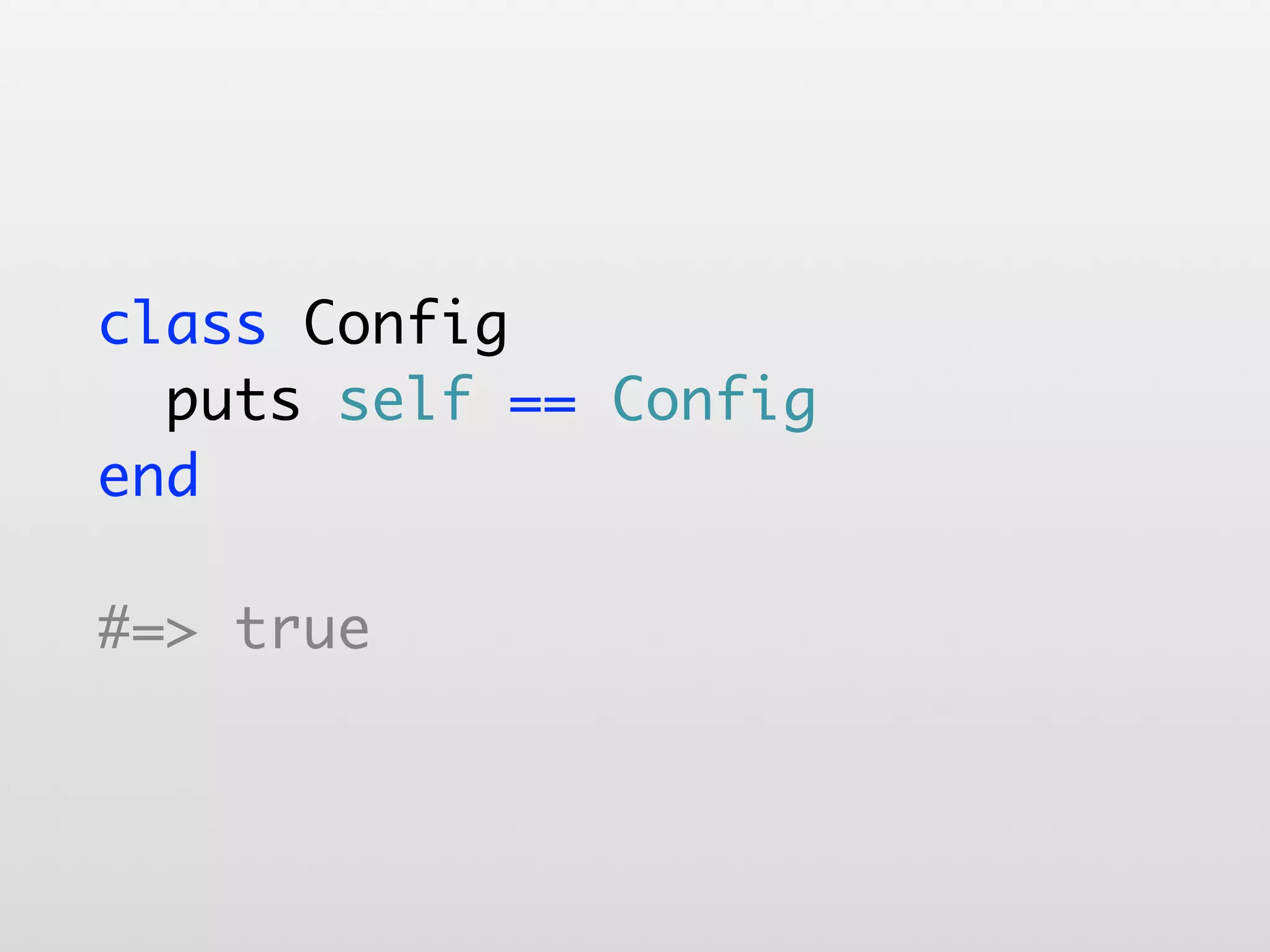class Config puts self == Config end #=> true 