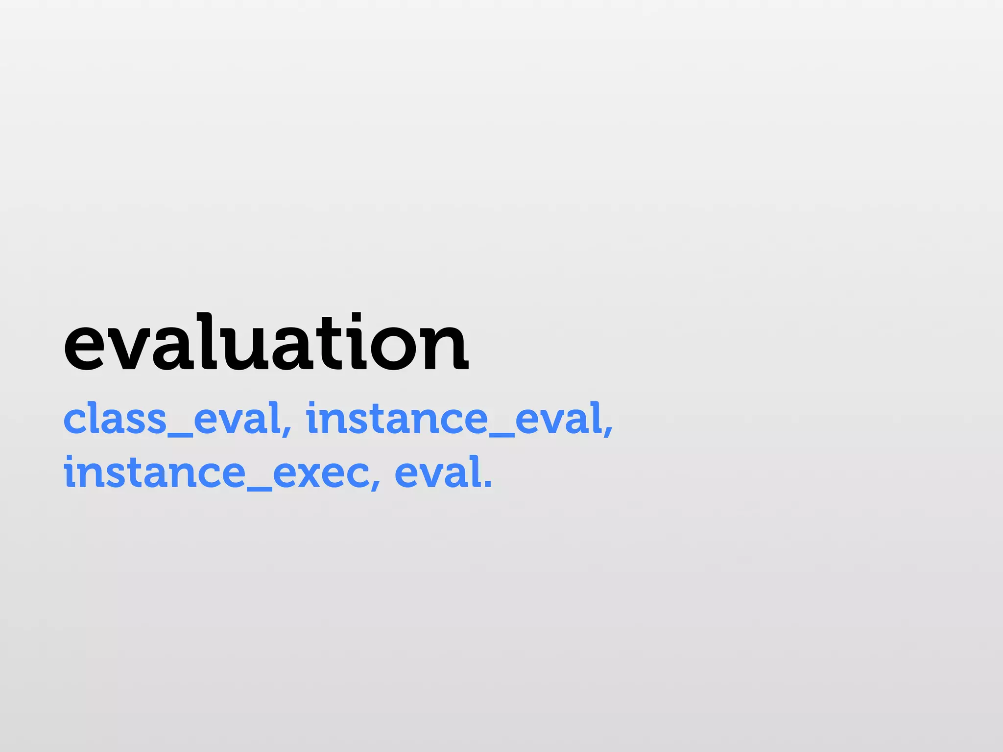 evaluation class_eval, instance_eval, instance_exec, eval. 