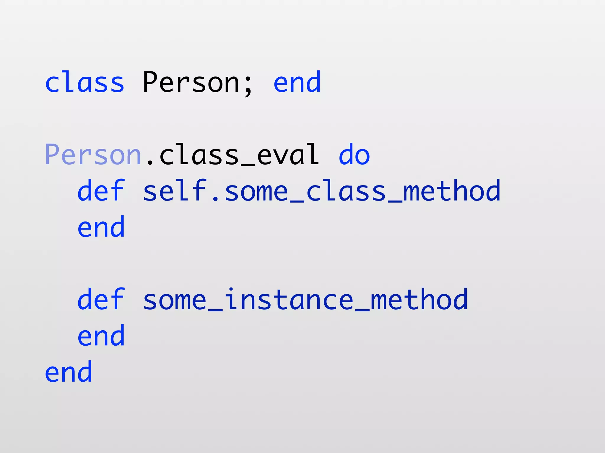class Person; end Person.class_eval do def self.some_class_method end def some_instance_method end end 