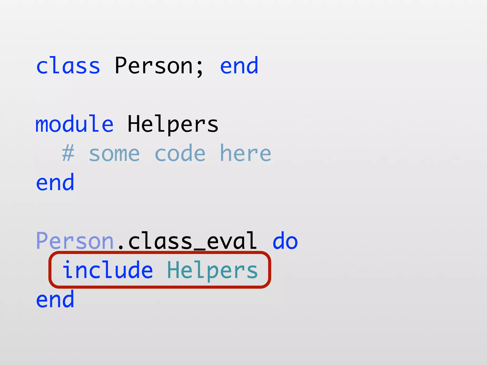 class Person; end module Helpers # some code here end Person.class_eval do include Helpers end 