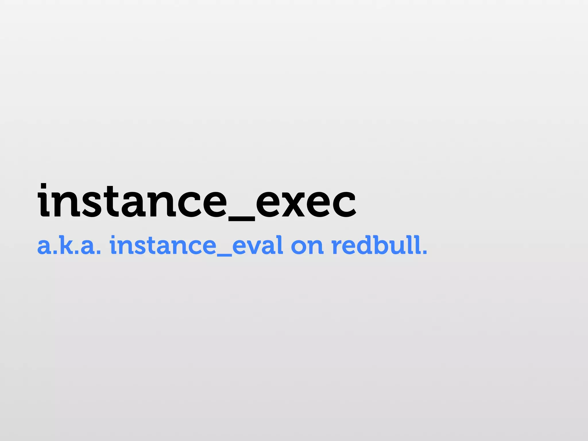 instance_exec a.k.a. instance_eval on redbull. 