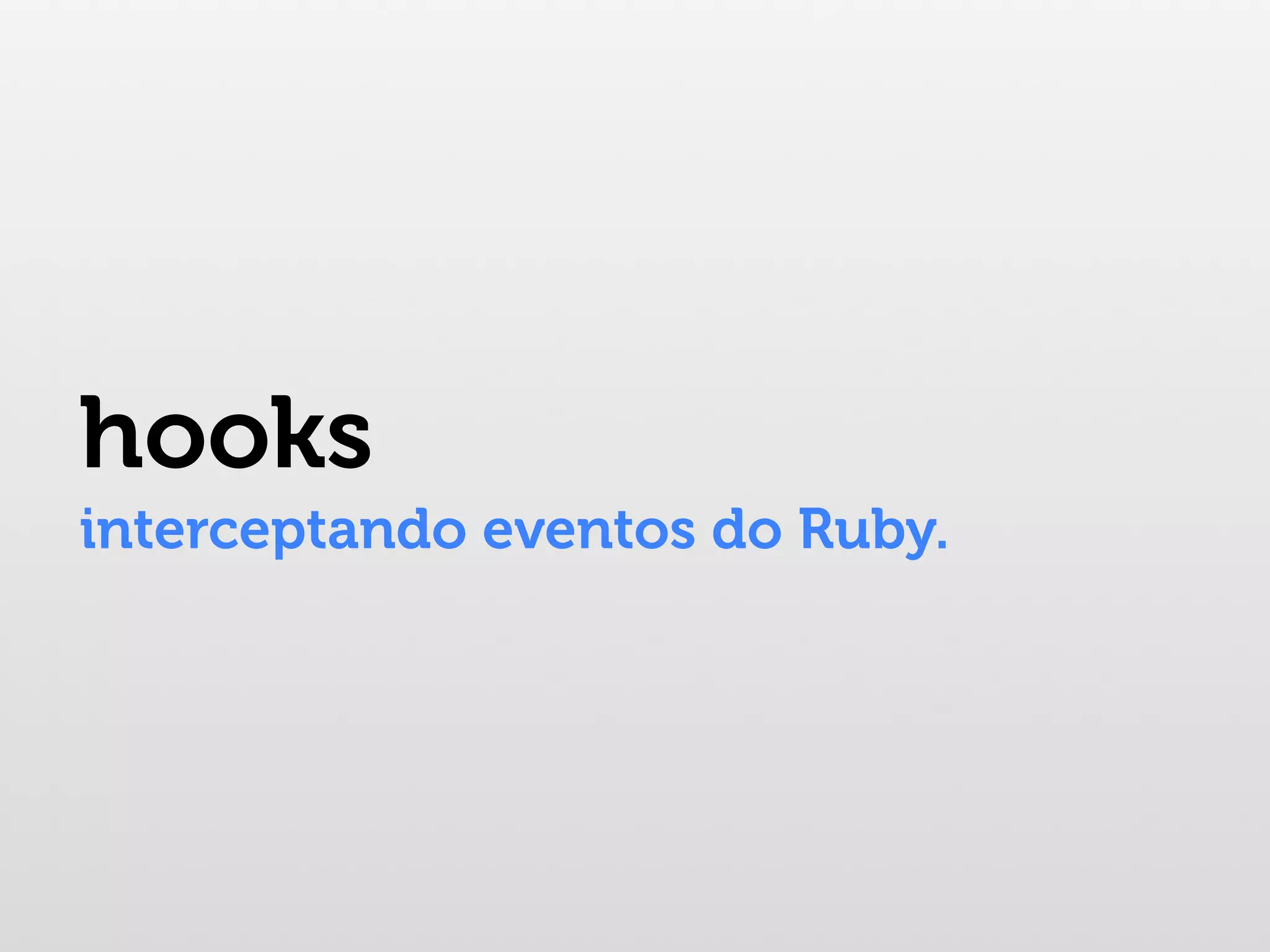 hooks interceptando eventos do Ruby. 