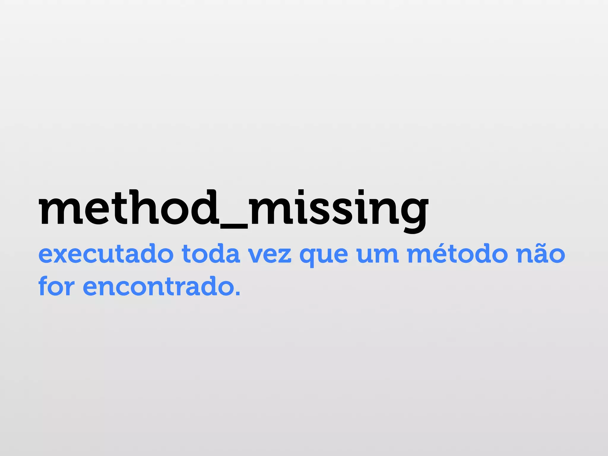 method_missing executado toda vez que um método não for encontrado. 