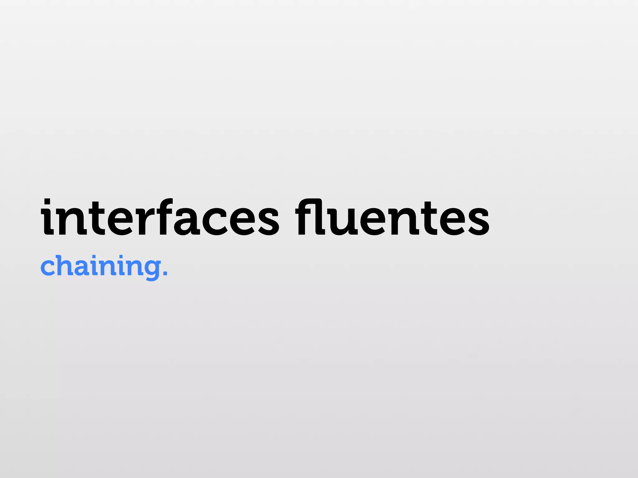 interfaces ﬂuentes chaining. 