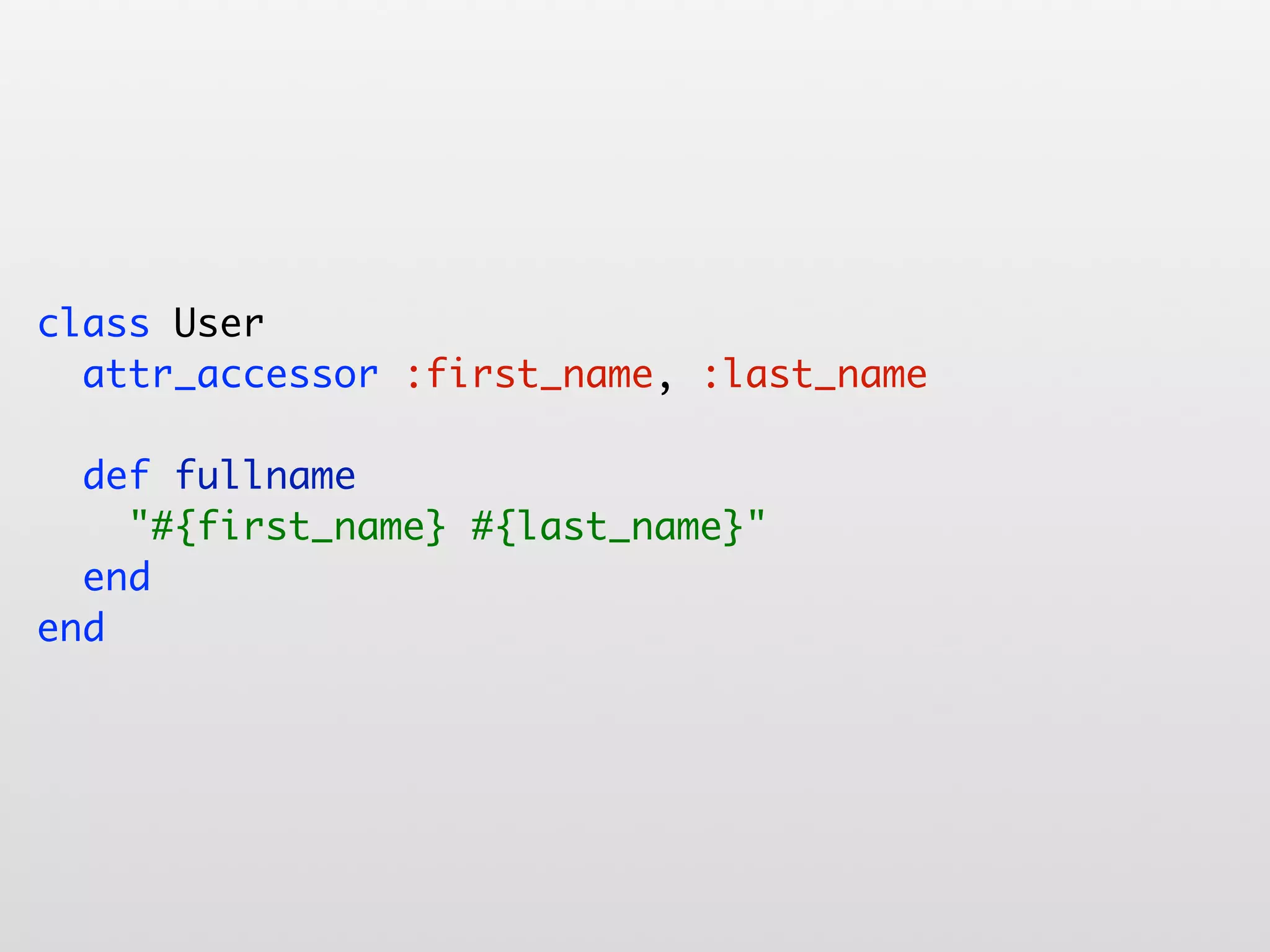 class User attr_accessor :first_name, :last_name def fullname "#{first_name} #{last_name}" end end 