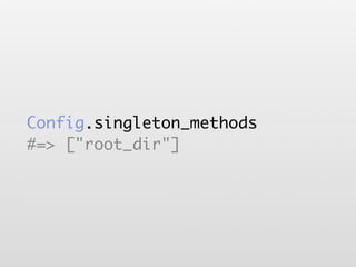 Config.singleton_methods
#=> ["root_dir"]
 