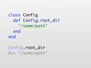 class Config
  def Config.root_dir
    "/some/path"
  end
end

Config.root_dir
#=> "/some/path"
 