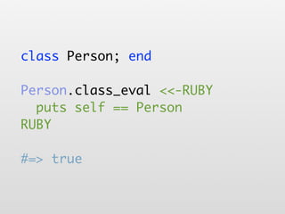 class Person; end

Person.class_eval <<-RUBY
  puts self == Person
RUBY

#=> true
 