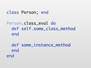 class Person; end

Person.class_eval do
  def self.some_class_method
  end

  def some_instance_method
  end
end
 