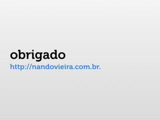 obrigado
http://nandovieira.com.br.
 