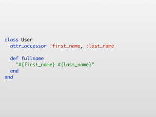 class User
  attr_accessor :first_name, :last_name

  def fullname
    "#{first_name} #{last_name}"
  end
end
 