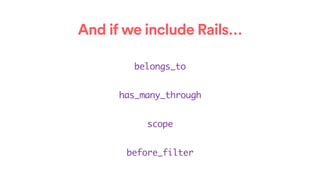 And if we include Rails…
belongs_to
has_many_through
scope
before_filter
 