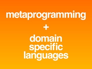 metaprogramming
        +
     domain
     speciﬁc
   languages
 