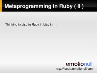 Metaprogramming in Ruby ( II )


Thinking in Lisp in Ruby in Lisp in …




                                
                                    http://jon.is.emotionull.com
 