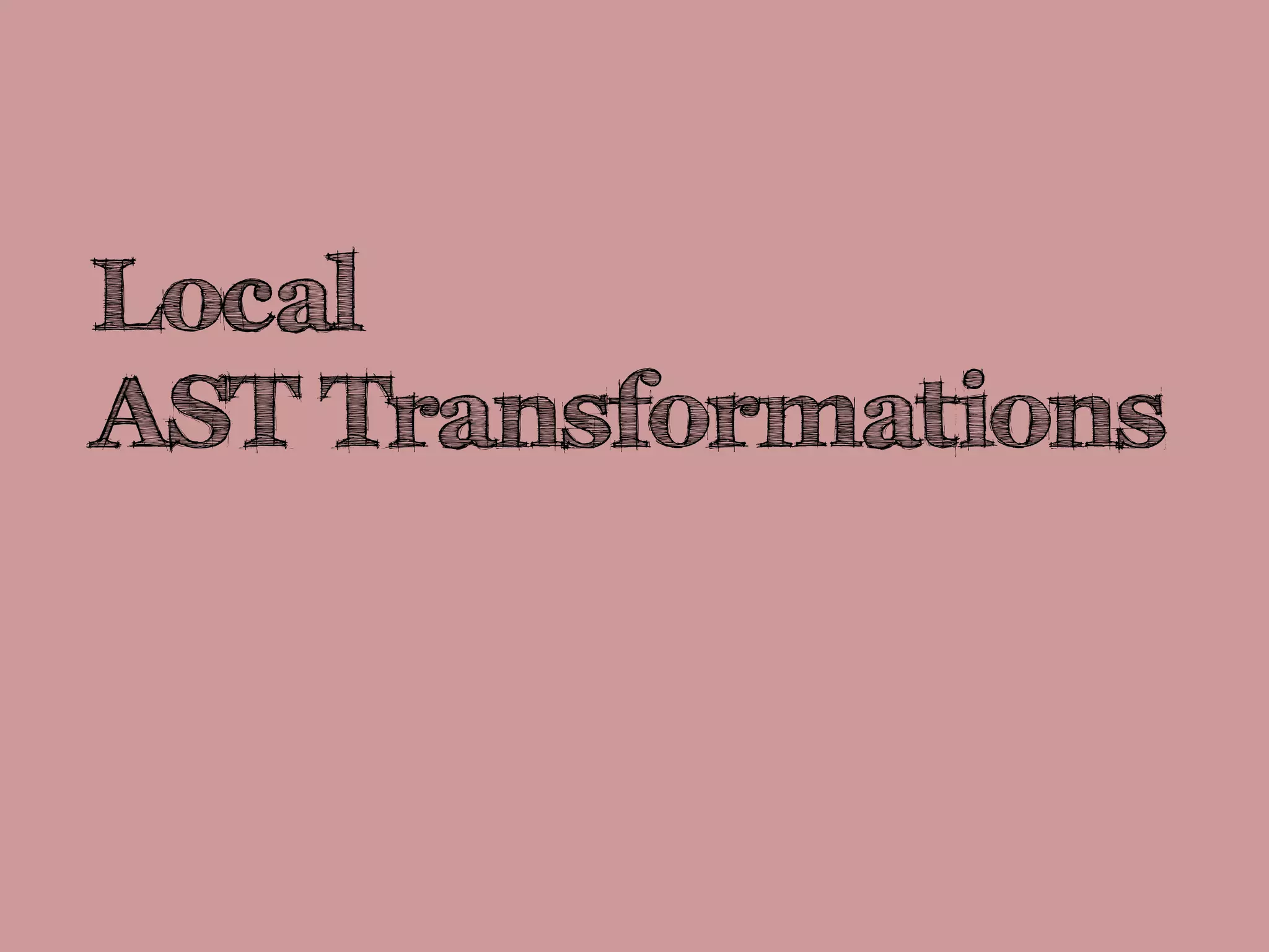 Local
AST Transformations
 
