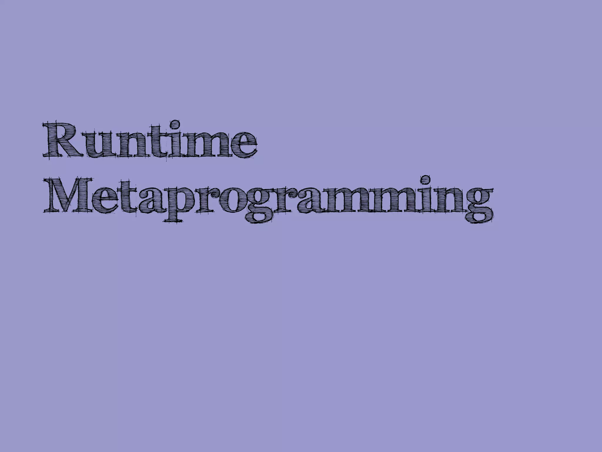 Runtime
Metaprogramming
 