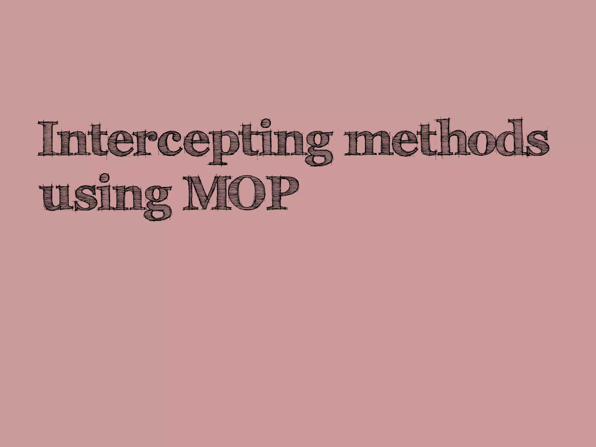 Intercepting methods
using MOP
 