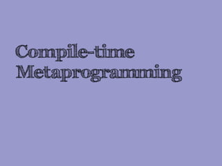 Compile-time
Metaprogramming
 