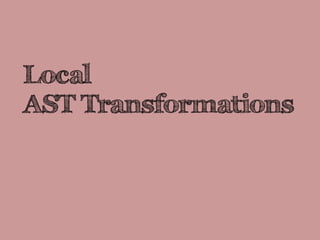 Local
AST Transformations
 