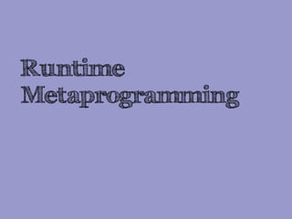 Runtime
Metaprogramming
 