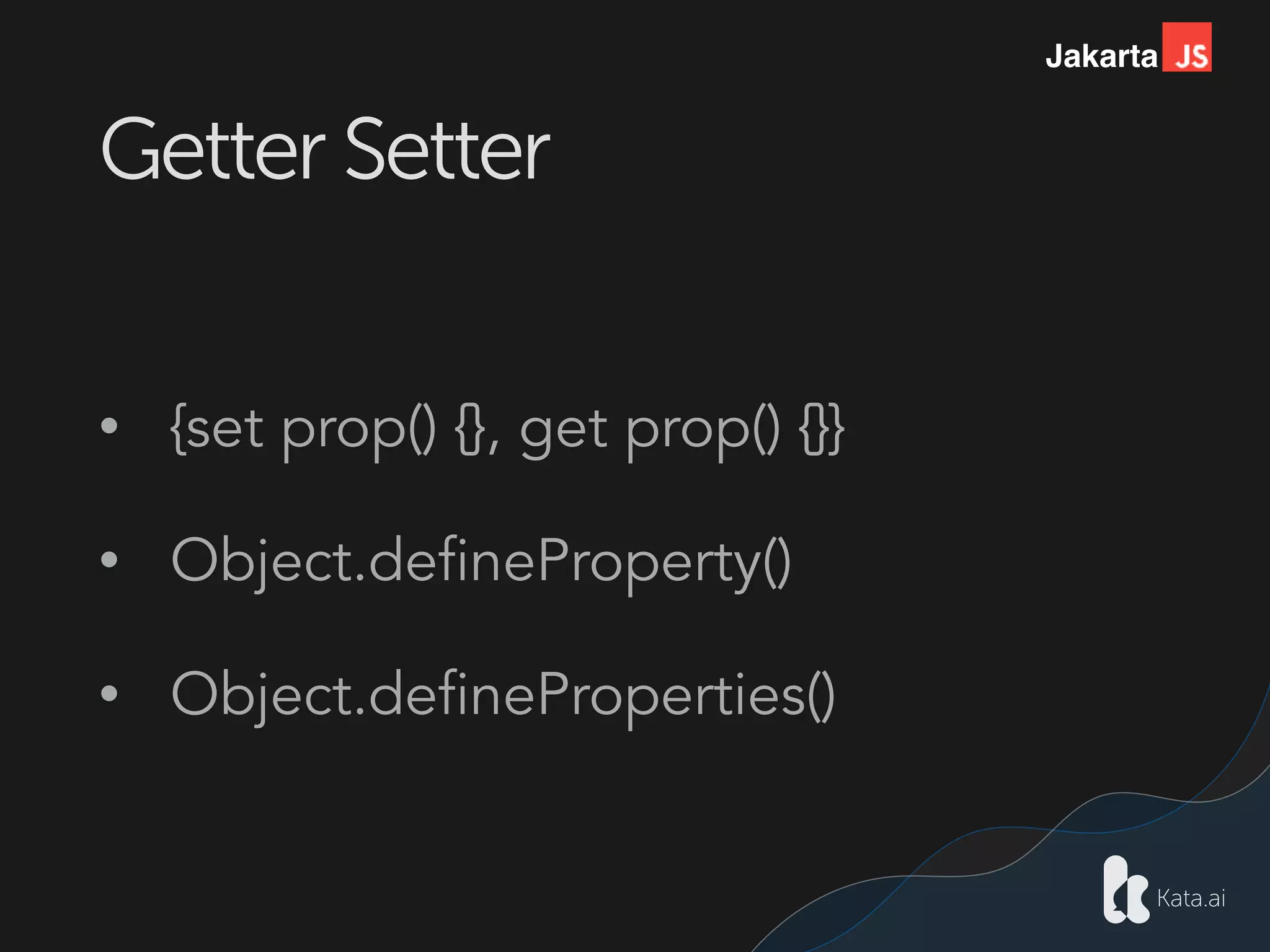 Jakarta
Getter Setter
• {set prop() {}, get prop() {}}
• Object.defineProperty()
• Object.defineProperties()
 