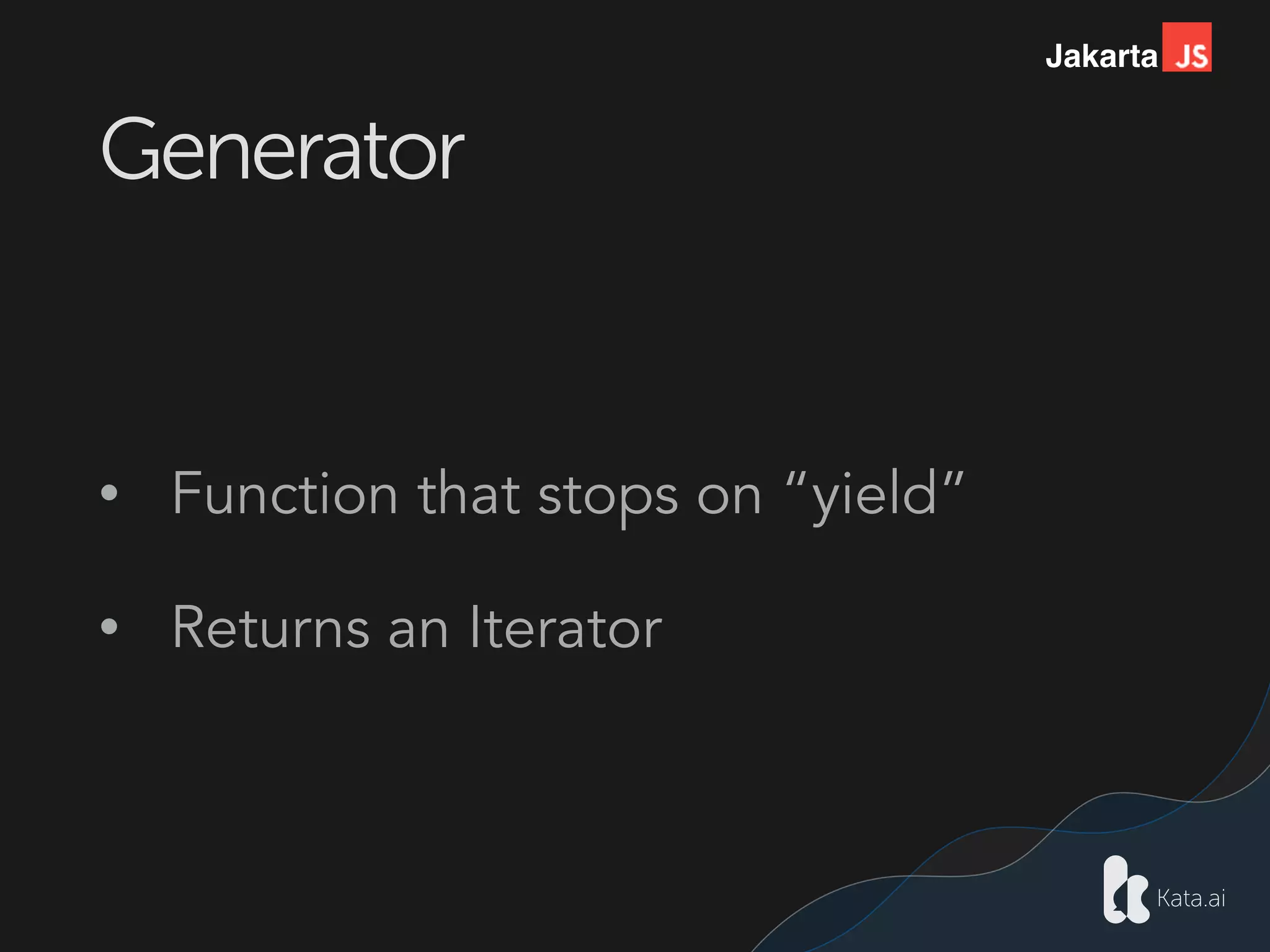 Jakarta
Generator
• Function that stops on “yield”
• Returns an Iterator
 