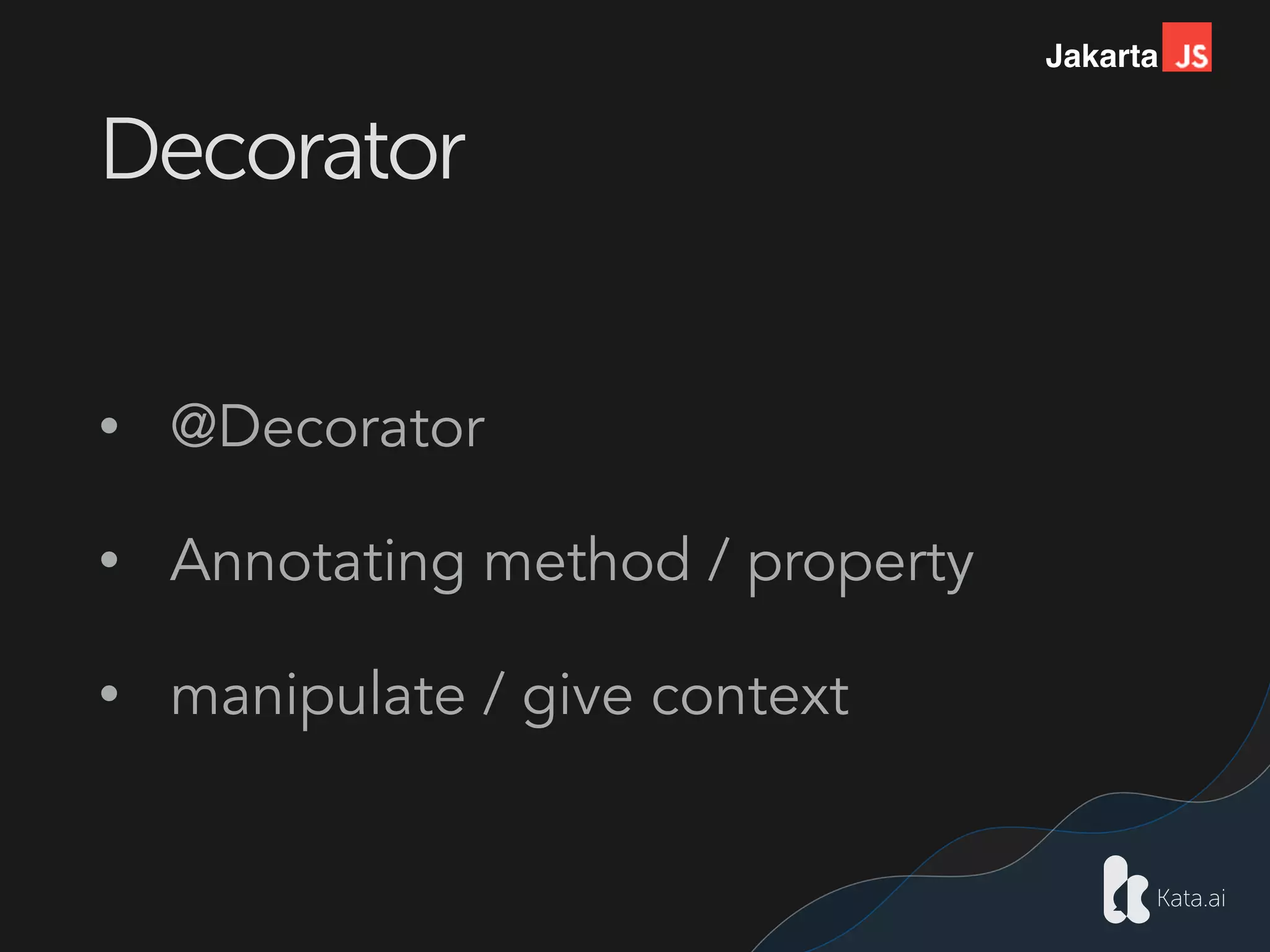 Jakarta
Decorator
• @Decorator
• Annotating method / property
• manipulate / give context
 