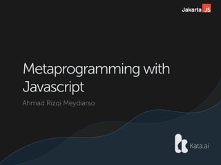 Jakarta
Metaprogramming with
Javascript
Ahmad Rizqi Meydiarso
 