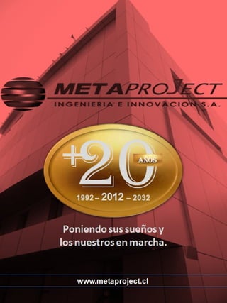 +20               años



   1992 – 2012 – 2032



 Poniendo sus sueños y
los nuestros en marcha.


   www.metaproject.cl
 