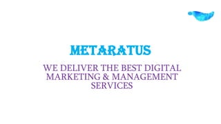 Metaratus
WE DELIVER THE BEST DIGITAL
MARKETING & MANAGEMENT
SERVICES
 