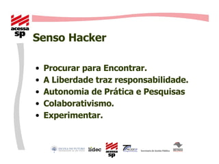 Senso   Hacker Procurar para Encontrar. A Liberdade traz responsabilidade. Autonomia de Prática e Pesquisas Colaborativismo. Experimentar. 