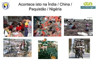 Acontece isto na Índia / China /
     Paquistão / Nigéria
 