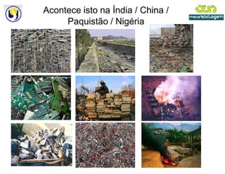 Acontece isto na Índia / China /
     Paquistão / Nigéria
 