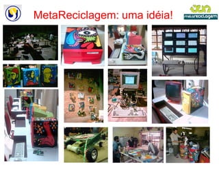 MetaReciclagem: uma idéia!
 