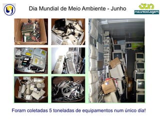 Dia Mundial de Meio Ambiente - Junho




Foram coletadas 5 toneladas de equipamentos num único dia!
 