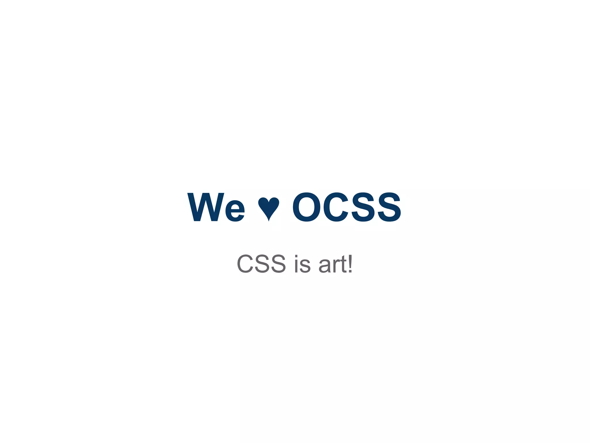 We ♥ OCSS
  CSS is art!
 