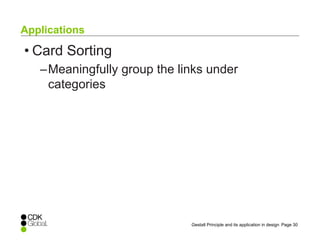 Page 30Gestalt Principle and its application in design
• Card Sorting
–Meaningfully group the links under
categories
Applications
 