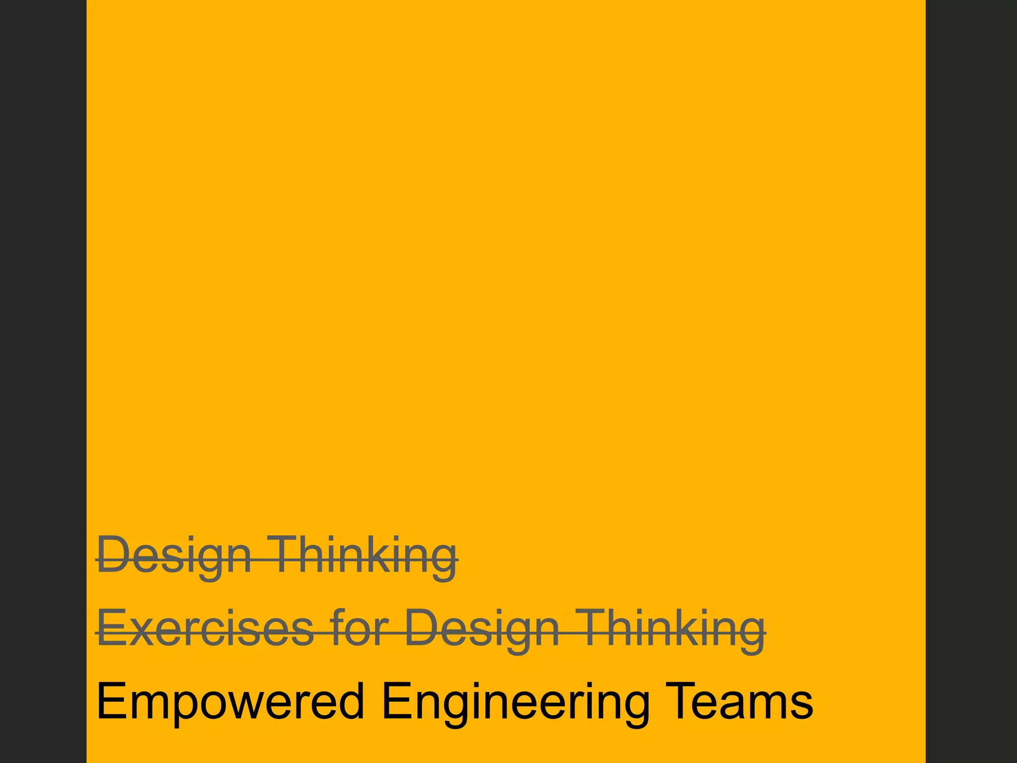Design Thinking
Exercises for Design Thinking
Empowered Engineering Teams
 