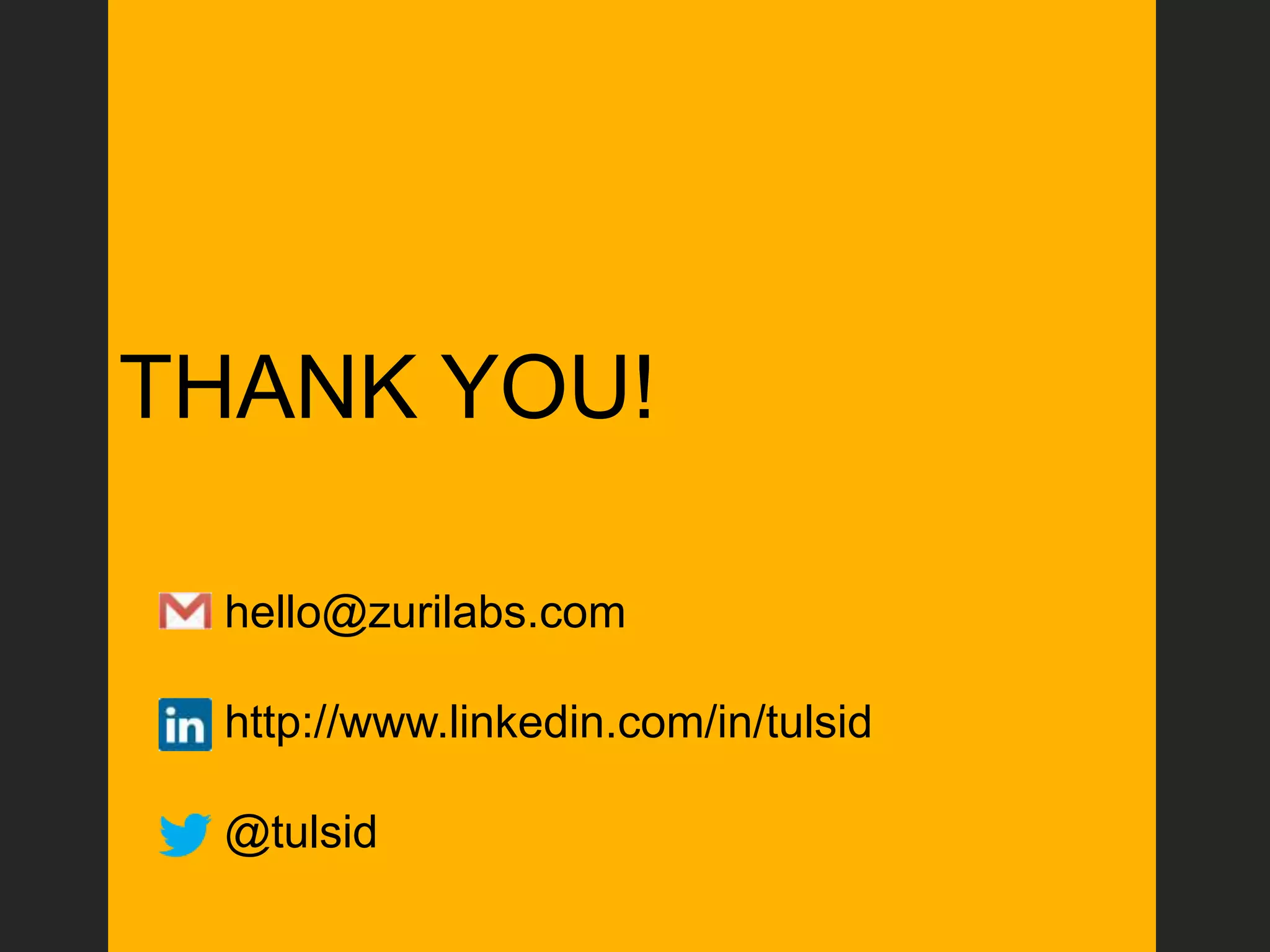 THANK YOU!

 hello@zurilabs.com

 http://www.linkedin.com/in/tulsid

 @tulsid
 