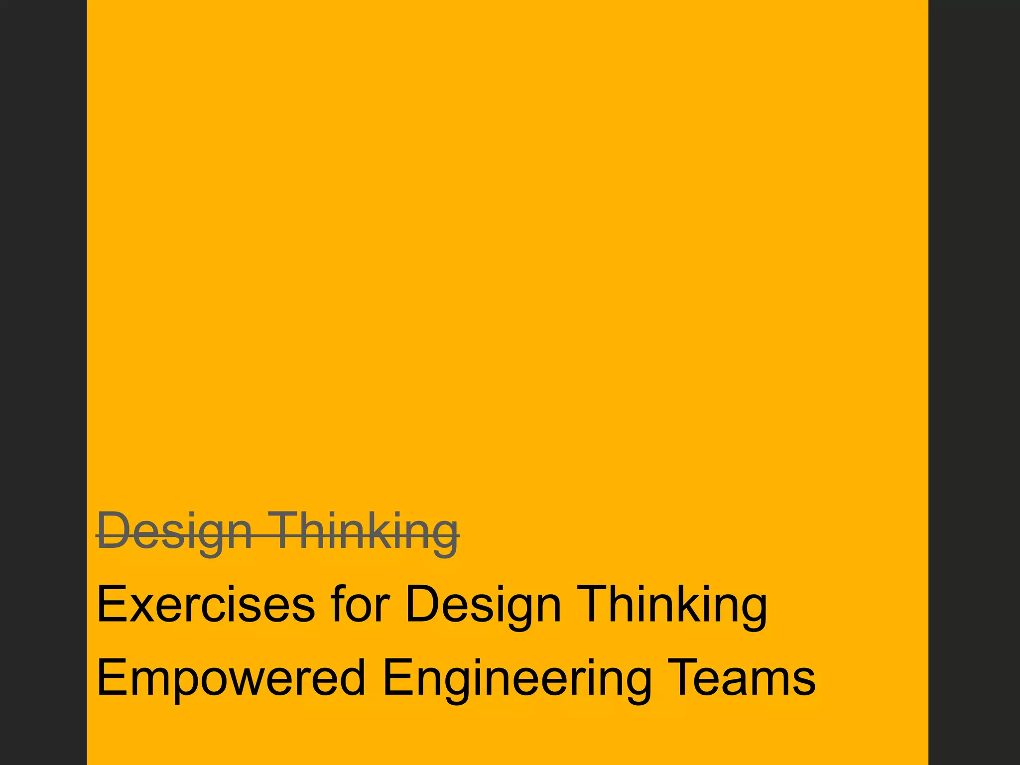 Design Thinking
Exercises for Design Thinking
Empowered Engineering Teams
 