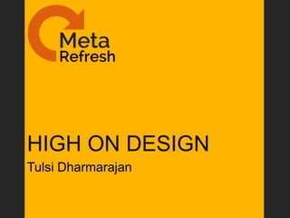 HIGH ON DESIGN
Tulsi Dharmarajan
 