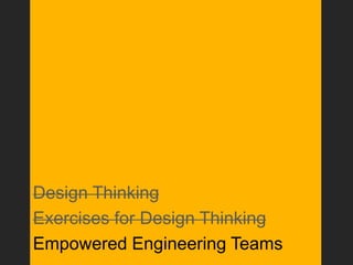 Design Thinking
Exercises for Design Thinking
Empowered Engineering Teams
 