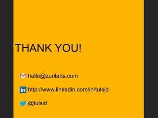 THANK YOU!

 hello@zurilabs.com

 http://www.linkedin.com/in/tulsid

 @tulsid
 