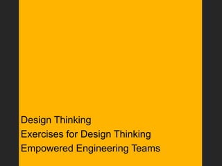 Design Thinking
Exercises for Design Thinking
Empowered Engineering Teams
 